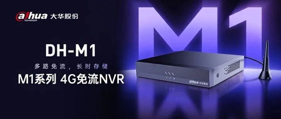 『多路免流+长时存储』大华M1系列4G免流NVR，让监控部署更省心